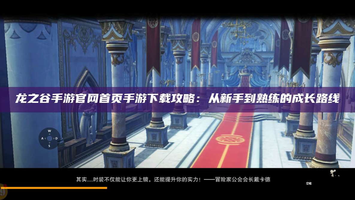 龙之谷手游官网首页手游下载攻略：从新手到熟练的成长路线