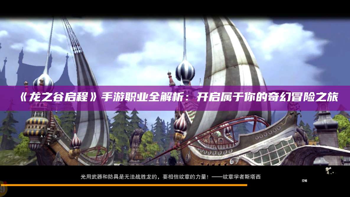 《龙之谷启程》手游职业全解析：开启属于你的奇幻冒险之旅